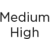 Medium High